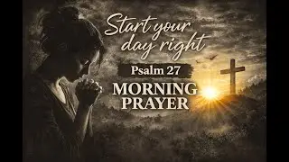 Powerful Morning Prayer for the Weary Heart from Psalm 27