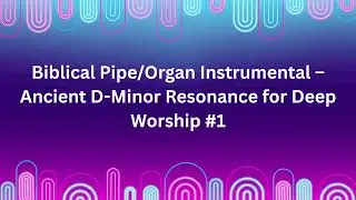 Biblical Pipe/Organ Instrumental &ndash; Ancient D-Minor Resonance for Deep Worship #1 