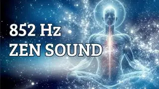 🍃 Zen Sound 852Hz For Deep Meditation, Inner Healing and Spiritual Awakening ✨