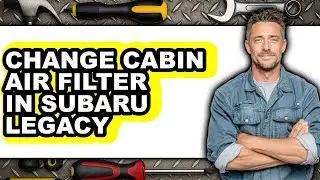 How to Change Cabin Air Filter in Subaru Legacy - Full Guide