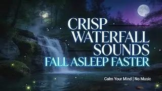 Crisp Waterfall Sounds at Night | Calm Your Mind, Fall Asleep Faster