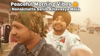 Peaceful Morning Vibes 🌄 | Nanakmatta Sahib Amavasya Mela | Desi Vlog Part-1
