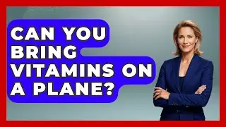 Can You Bring Vitamins On A Plane? - Pocket Friendly Adventures
