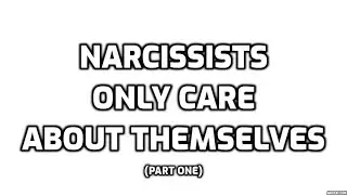 Narcissists Only Care About Themselves (Part One)