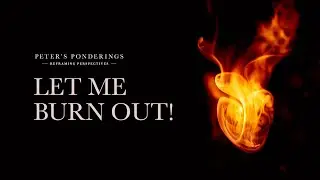 Let Me Burn Out!