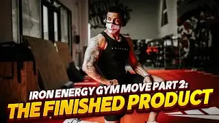 IRON ENERGY GYM MOVE PART 2: The Finished Product