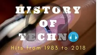 History of Techno Music 1983 - 2018