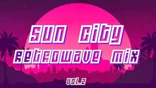 SUN CITY Retrowave mix / Synthwave / Chill Out / Vaporwave VOL 2