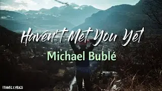 Michael Bublé - Haven't Met You Yet | Lyrics dan terjemahan Indonesia