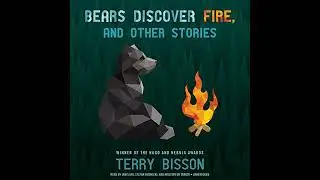 Bears Discover Fire, and Other Stories by Terry Bisson | Free Audiobook