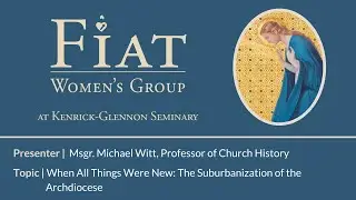 Fiat | Msgr. Michael Witt, &ldquo;When All Things Were New: The Suburbanization of the Archdiocese&rdquo;