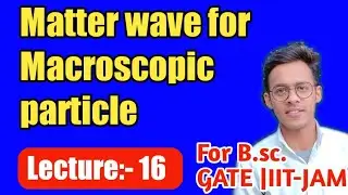 Quantum mechanics(lecture-16), Matter wave for macroscopic particles