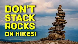Why You Shouldn't Touch Rock Cairns