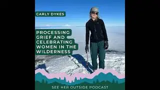 Processing Grief and Celebrating Women in the Wilderness: Carly's Mountaineering Story