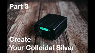 Type 1 Colloidal Silver Generator from VDB Engineering. Part 3 Create Your Colloidal Silver