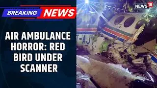 Jharkhand Air Ambulance Crash: AAIB Seizes Redbird Airways Documents in Major Probe | News18
