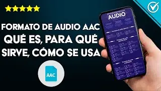 Formato de AUDIO AAC: Qu&eacute; es, para qu&eacute; sirve, c&oacute;mo se usa y sus caracter&iacute;sticas