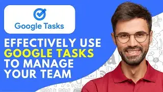 How to Effectively Use Google Tasks to Manage Your Team (2026) Easy Guide