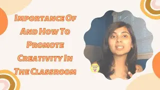 Importance Of And How To Promote Creativity In The Classroom.