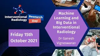 Machine Learning and Big Data in Interventional Radiology - Dr Ganesh Vigneswaran