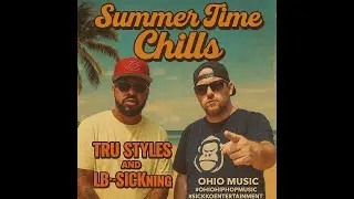 Summer Time Chills - Tru Styles And LB~Sickning - Ohio Music - #ohiohiphopmusic #sickkoentertainment
