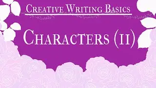Creative Writing Basics #3: Characters [Part Two]