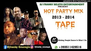 NAIJA HOT PARTY MIX ( 2013 - 2014 ) TAPE/ MIX BY DJ FRANKY FEAT / KECCE/TEKNO/WIZKID/ DON JAZZY/