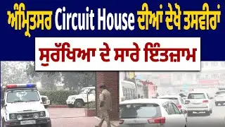 Amritsar Circuit House | ਅੰਮ੍ਰਿਤਸਰ Circuit House ਦੀਆਂ ਦੇਖੋ ਤਸਵੀਰਾਂ, ਸੁਰੱਖਿਆ ਦੇ ਸਾਰੇ ਇੰਤਜ਼ਾਮ