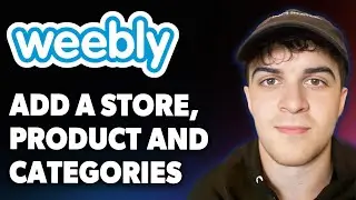 How to Add a Store, Product Item and Categories to Your Weebly Website [2025 Full Guide]