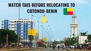 Escape the pitfalls: What you must know before moving to COTONOU | Benin Republic