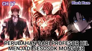 PERUBAHAN DARI PROFESOR HIL MENJADI SESOSOK MONSTER I Chapter 17