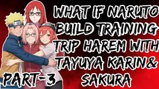 What if Naruto build training trip harem with Tayuya Karin& Sakura/Part 3