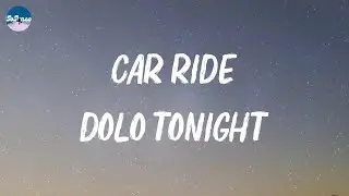 Dolo Tonight - Car Ride (Lyrics)