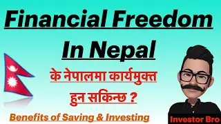Financial Freedom In Nepal/के नेपालमा कार्यमुक्त हुन सकिन्छ ?/Benefits of Saving & Investing