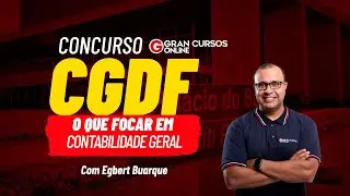 Concurso CGDF: O que focar em cada disciplina - Contabilidade Geral com Egbert Buarque