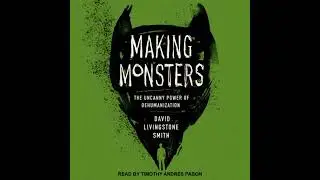 Making Monsters: The Uncanny Power of Dehumanization - David Livingstone Smith