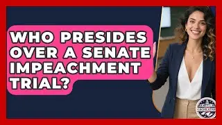 Who Presides Over A Senate Impeachment Trial? - Inside the Legislative Branch