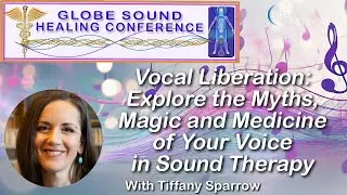 Sound Healing: Vocal Liberation - Explore the Myths, Magic & Medicine of Your Voice -Tiffany Sparrow