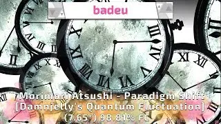 badeu | Morimori Atsushi - Paradigm Shift [Damnjelly's Quantum Fluctuation] (7.65*) 98.81% FC