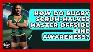 How Do Rugby Scrum-halves Master Offside Line Awareness? - The Rugby Pros