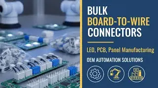 Bulk Board-to-Wire Connectors for LED, PCB, Panel Manufacturing&mdash;OEM Automation Solutions