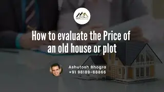 How to evaluate the Price of an old house or plot | Explained by Real Estate Expert Ashutosh Bhogra