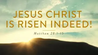 Matthew 28:1-15 | Jesus Christ is Risen Indeed! | Dr. Matthew Dodd