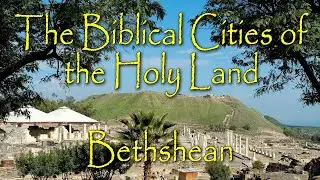 Biblical Cities of the Holy Land: Bethshean (Scythopolis)