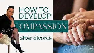 HOW TO DEVELOP SELF COMPASSION AFTER DIVORCE