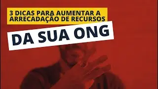 3 dicas para aumentar a arrecadação de recursos na SUA ONG.