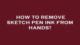 How to remove sketch pen ink from hands?