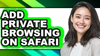 How to Add Private Browsing on Safari - Step by Step