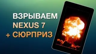 Взрываем Nexus 7 + Сюрприз