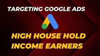 Mastering Google Ads: Household Income Targeting Google Ads